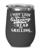 Funny Griller BBQ Wine Glass I May Look Like I'm Listening But In My Head I'm Grilling 12oz Stainless Steel Black