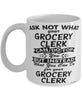 Funny Grocery Clerk Mug Ask Not What Your Grocery Clerk Can Do For You Coffee Cup 11oz 15oz White
