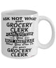 Funny Grocery Clerk Mug Ask Not What Your Grocery Clerk Can Do For You Coffee Cup 11oz 15oz White