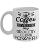 Funny Grocery Clerk Mug Coffee Gives Me My Grocery Clerk Powers Coffee Cup 11oz 15oz White