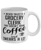 Funny Grocery Clerk Mug Never Trust A Grocery Clerk That Doesn't Drink Coffee and Swears A Lot Coffee Cup 11oz 15oz White
