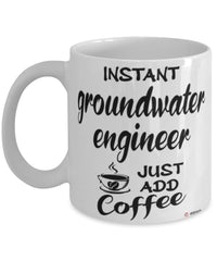 Funny Groundwater Engineer Mug Instant Groundwater Engineer Just Add Coffee Cup White