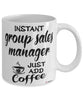 Funny Group Sales Manager Mug Instant Group Sales Manager Just Add Coffee Cup White