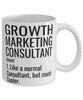 Funny Growth Marketing Consultant Mug Like A Normal Consultant But Much Cooler Coffee Cup 11oz 15oz White