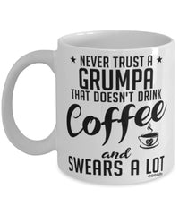 Funny Grumpa Mug Never Trust A Grumpa That Doesn't Drink Coffee and Swears A Lot Coffee Cup 11oz 15oz White