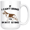 Funny GSD Mug If I Cant Bring My Dog Im Not Going 15oz White Coffee Mugs