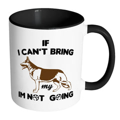 Funny GSD Mug If I Cant Bring My Dog Im Not Going White 11oz Accent Coffee Mugs