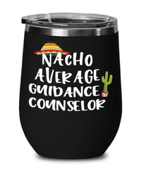 Funny Guidance Counselor Wine Tumbler Nacho Average Guidance Counselor Wine Glass Stemless 12oz Stainless Steel