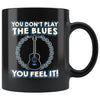 Funny Guitar Mug You Dont Play The Blues You Feel It 11oz Black Coffee Mugs