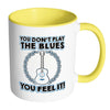Funny Guitar Mug You Dont Play The Blues White 11oz Accent Coffee Mugs