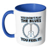 Funny Guitar Mug You Dont Play The Blues White 11oz Accent Coffee Mugs