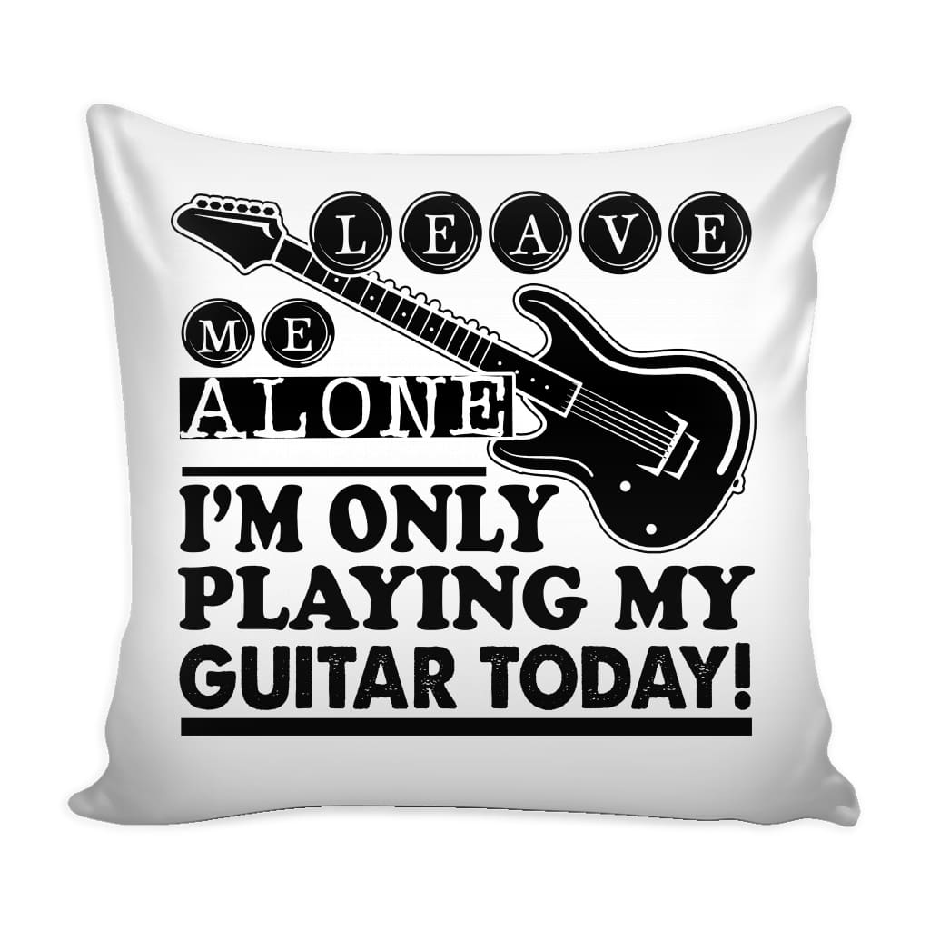 Funny Guitarist Graphic Pillow Cover I'm Only Playing My Guitar Today