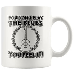 Funny Guitarist Guitar Mug You Dont Play The Blues You 11oz White Coffee Mugs