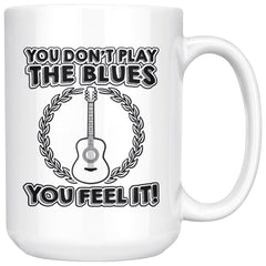 Funny Guitarist Guitar Mug You Dont Play The Blues You 15oz White Coffee Mugs