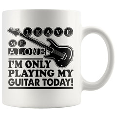 Funny Guitarist Mug Im Only Playing My Guitar Today 11oz White Coffee Mugs