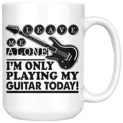 Funny Guitarist Mug Im Only Playing My Guitar Today 15oz White Coffee Mugs