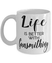 Funny Gunsmith Mug Life Is Better With Gunsmithing Coffee Cup 11oz 15oz White