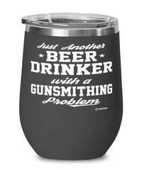 Funny Gunsmith Wine Glass Just Another Beer Drinker With A Gunsmithing Problem 12oz Stainless Steel Black