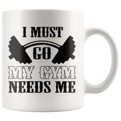 Funny Gym Fitness Mug I Must Go My Gym Needs Me 11oz White Coffee Mugs