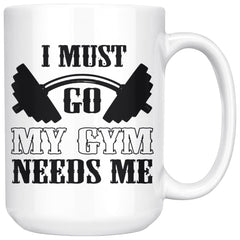 Funny Gym Fitness Mug I Must Go My Gym Needs Me 15oz White Coffee Mugs