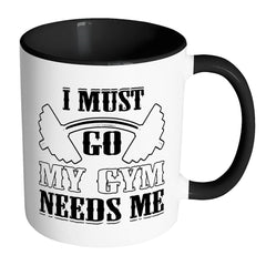 Funny Gym Fitness Mug I Must Go My Gym Needs Me White 11oz Accent Coffee Mugs