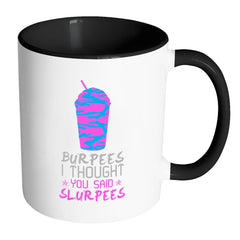 Funny Gym Mug Burpees I Thought You Said Slurpees White 11oz Accent Coffee Mugs