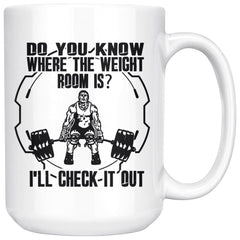 Funny Gym Mug Do You Know Where The Weight Room Is 15oz White Coffee Mugs