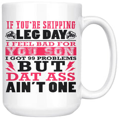 Funny Gym Mug If Youre Skipping Leg Day I Feel Bad For 15oz White Coffee Mugs