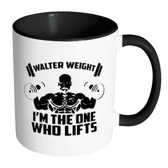 Funny Gym Mug Walter Weight I'm The One Who White 11oz Accent Coffee Mugs