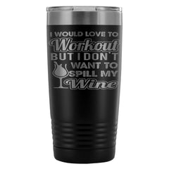Funny Gym Travel Mug I Dont Want To Spill My Wine 20oz Stainless Steel Tumbler
