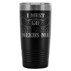 Funny Gym Travel Mug My Gym Needs Me 20oz Stainless Steel Tumbler