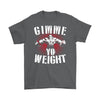 Funny Gym Weightlifting Shirt Gimme Yo Weight Gildan Mens T-Shirt