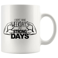 Funny Gym Workout Mug I Dont Have Weekdays Only Strong 11oz White Coffee Mugs