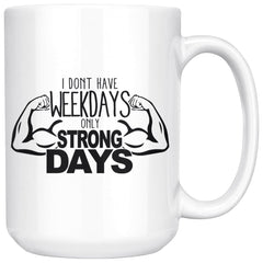 Funny Gym Workout Mug I Dont Have Weekdays Only Strong 15oz White Coffee Mugs