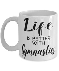 Funny Gymnastics Mug Life Is Better With Gymnastics Coffee Cup 11oz 15oz White