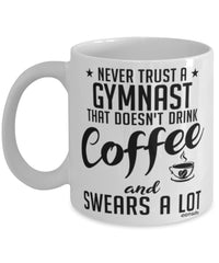 Funny Gymnastics Mug Never Trust A Gymnast That Doesn't Drink Coffee and Swears A Lot Coffee Cup 11oz 15oz White