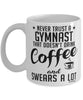 Funny Gymnastics Mug Never Trust A Gymnast That Doesn't Drink Coffee and Swears A Lot Coffee Cup 11oz 15oz White