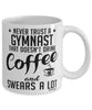 Funny Gymnastics Mug Never Trust A Gymnast That Doesn't Drink Coffee and Swears A Lot Coffee Cup 11oz 15oz White