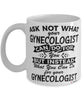Funny Gynecologist Mug Ask Not What Your Gynecologist Can Do For You Coffee Cup 11oz 15oz White