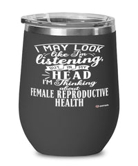 Funny Gynecologist Wine Glass I May Look Like I'm Listening But In My Head I'm Thinking About Female Reproductive Health 12oz Stainless Steel Black