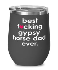 Funny Gypsy Horse Wine Glass B3st F-cking Gypsy Horse Dad Ever 12oz Stainless Steel Black