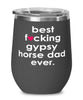 Funny Gypsy Horse Wine Glass B3st F-cking Gypsy Horse Dad Ever 12oz Stainless Steel Black