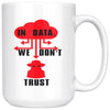 Funny Hacker Mug In Data We Dont Trust 15oz White Coffee Mugs