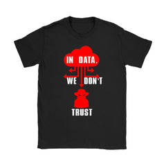 Funny Hacker Shirt In Data We Don't Trust Gildan Womens T-Shirt