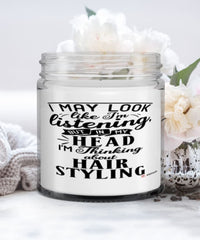 Funny Hair Stylist Candle I May Look Like I'm Listening But In My Head I'm Thinking About Hair Styling 9oz Vanilla Scented Candles Soy Wax