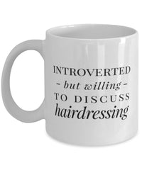 Funny Hair Stylist Mug Introverted But Willing To Discuss Hairdressing Coffee Mug 11oz White