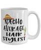 Funny Hair Stylist Mug Nacho Average Hair Stylist Coffee Cup 15oz White