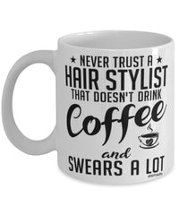 Funny Hair Stylist Mug Never Trust A Hair Stylist That Doesn't Drink Coffee and Swears A Lot Coffee Cup 11oz 15oz White