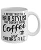 Funny Hair Stylist Mug Never Trust A Hair Stylist That Doesn't Drink Coffee and Swears A Lot Coffee Cup 11oz 15oz White