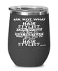 Funny Hair Stylist Wine Glass Ask Not What Your Hair Stylist Can Do For You 12oz Stainless Steel Black